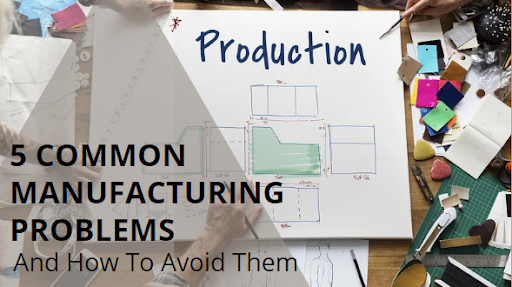 5 Common Manufacturing Problems – And How To Avoid Them